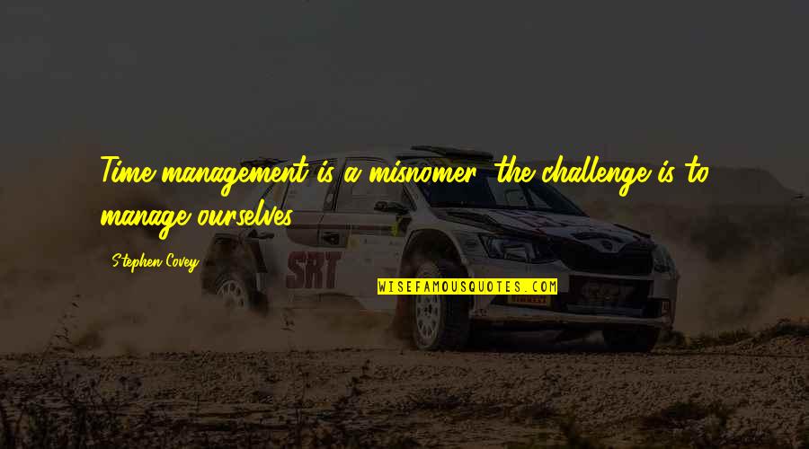 Sidearmor Benelli Quotes By Stephen Covey: Time management is a misnomer, the challenge is