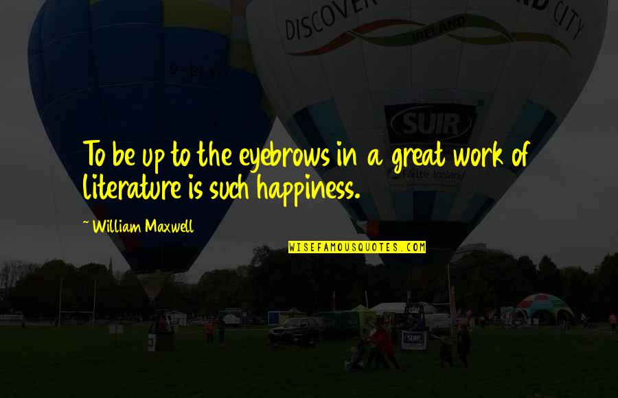 Sidearmor Benelli Quotes By William Maxwell: To be up to the eyebrows in a