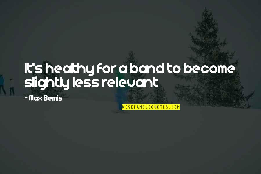 Sideboard Furniture Quotes By Max Bemis: It's healthy for a band to become slightly
