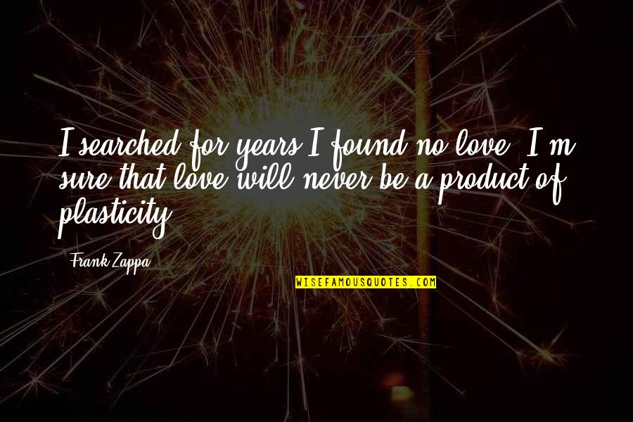 Sidebottom Family Quotes By Frank Zappa: I searched for years I found no love.