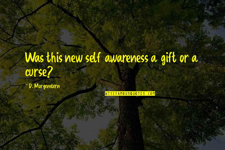 Sided Quotes By D. Morgenstern: Was this new self awareness a gift or Sided Quotes By D. Morgenstern: Was this new self awareness a gift or