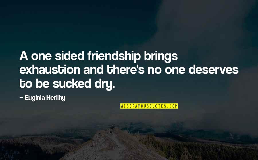 Sided Quotes By Euginia Herlihy: A one sided friendship brings exhaustion and there's Sided Quotes By Euginia Herlihy: A one sided friendship brings exhaustion and there's
