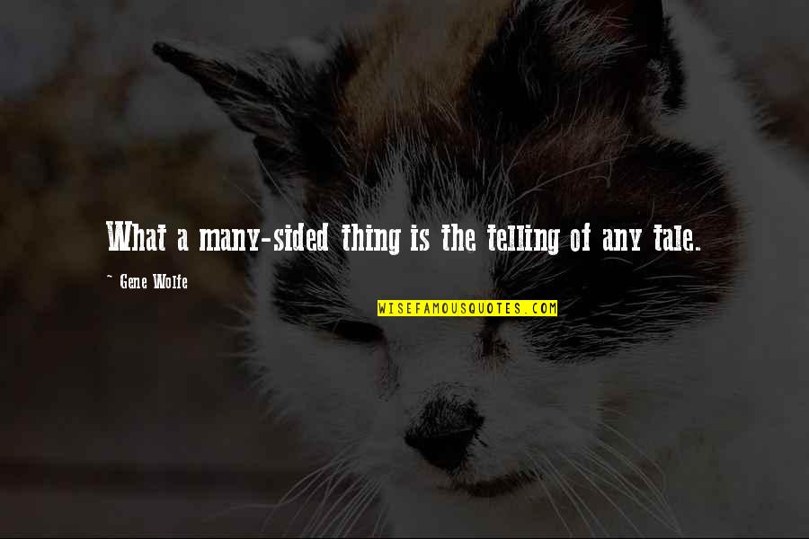 Sided Quotes By Gene Wolfe: What a many-sided thing is the telling of Sided Quotes By Gene Wolfe: What a many-sided thing is the telling of