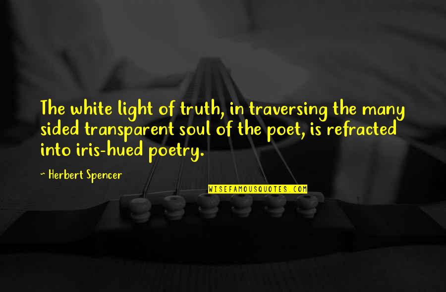 Sided Quotes By Herbert Spencer: The white light of truth, in traversing the Sided Quotes By Herbert Spencer: The white light of truth, in traversing the