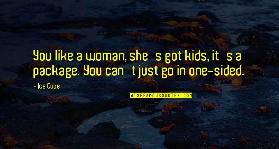 Sided Quotes By Ice Cube: You like a woman, she's got kids, it's