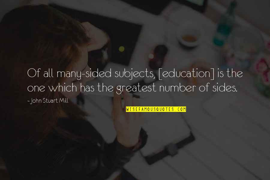 Sided Quotes By John Stuart Mill: Of all many-sided subjects, [education] is the one