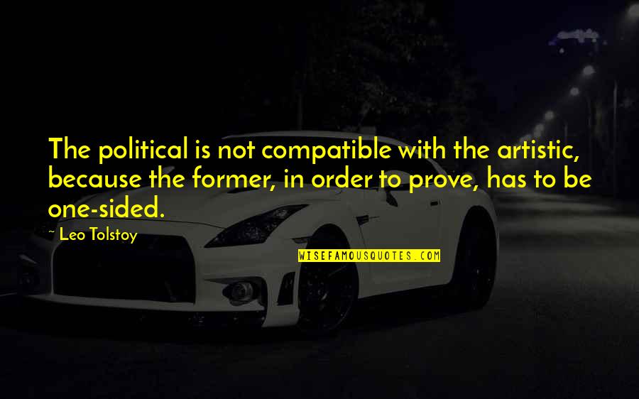 Sided Quotes By Leo Tolstoy: The political is not compatible with the artistic, Sided Quotes By Leo Tolstoy: The political is not compatible with the artistic,