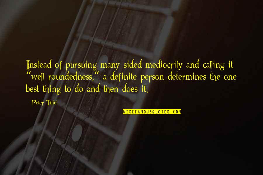 Sided Quotes By Peter Thiel: Instead of pursuing many-sided mediocrity and calling it Sided Quotes By Peter Thiel: Instead of pursuing many-sided mediocrity and calling it