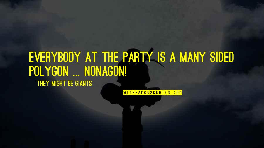Sided Quotes By They Might Be Giants: Everybody at the party is a many sided Sided Quotes By They Might Be Giants: Everybody at the party is a many sided