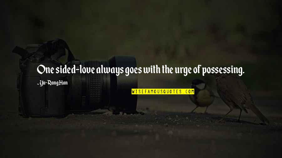 Sided Quotes By Yu-Rang Han: One sided-love always goes with the urge of Sided Quotes By Yu-Rang Han: One sided-love always goes with the urge of