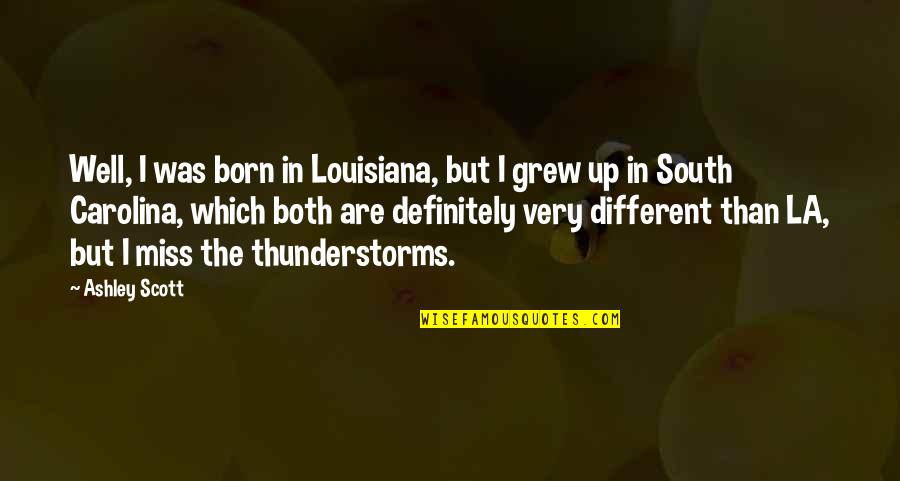 Sideline Boy Quotes By Ashley Scott: Well, I was born in Louisiana, but I