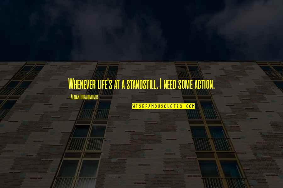 Sideline Business Quotes By Zlatan Ibrahimovic: Whenever life's at a standstill, I need some Sideline Business Quotes By Zlatan Ibrahimovic: Whenever life's at a standstill, I need some