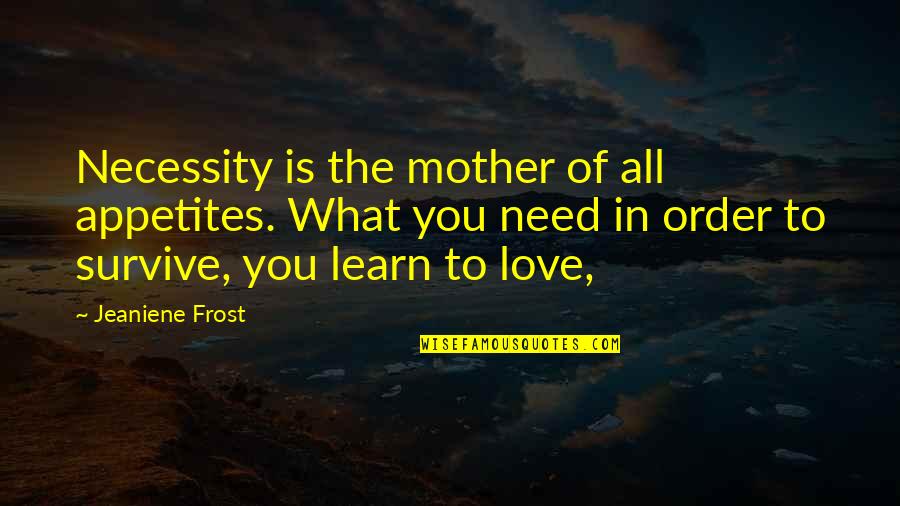 Sideline Cheerleading Quotes By Jeaniene Frost: Necessity is the mother of all appetites. What Sideline Cheerleading Quotes By Jeaniene Frost: Necessity is the mother of all appetites. What