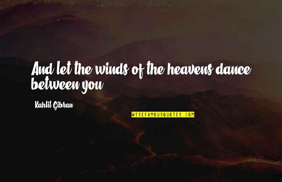 Sideline Chick Quotes By Kahlil Gibran: And let the winds of the heavens dance
