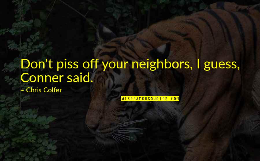 Sideline Hoes Be Like Quotes By Chris Colfer: Don't piss off your neighbors, I guess, Conner