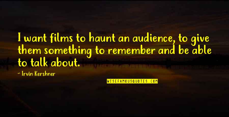 Sideline Hoes Be Like Quotes By Irvin Kershner: I want films to haunt an audience, to Sideline Hoes Be Like Quotes By Irvin Kershner: I want films to haunt an audience, to