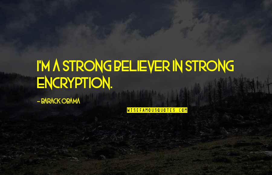 Sideline Store Quotes By Barack Obama: I'm a strong believer in strong encryption.