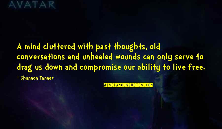 Sideliners Quotes By Shannon Tanner: A mind cluttered with past thoughts, old conversations