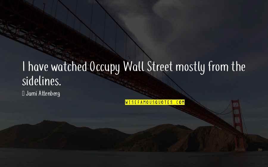 Sidelines Quotes By Jami Attenberg: I have watched Occupy Wall Street mostly from