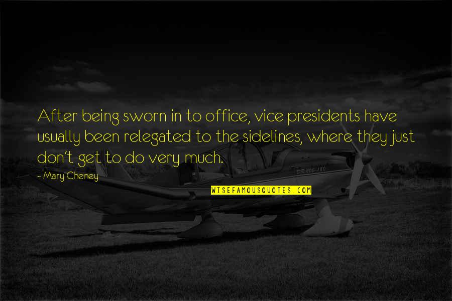 Sidelines Quotes By Mary Cheney: After being sworn in to office, vice presidents