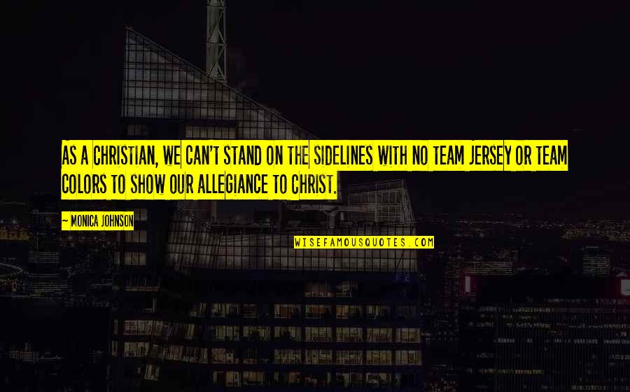 Sidelines Quotes By Monica Johnson: As a Christian, we can't stand on the