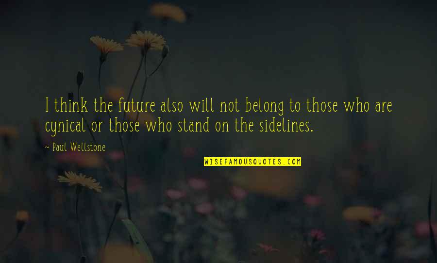 Sidelines Quotes By Paul Wellstone: I think the future also will not belong