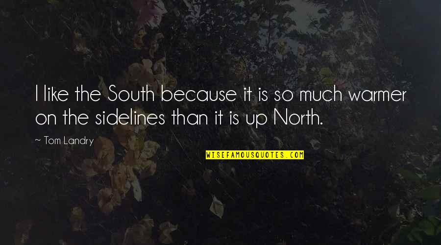 Sidelines Quotes By Tom Landry: I like the South because it is so