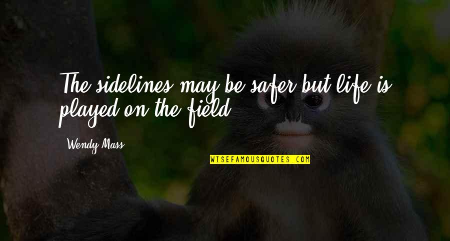 Sidelines Quotes By Wendy Mass: The sidelines may be safer but life is