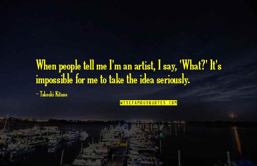 Sideling Hill Quotes By Takeshi Kitano: When people tell me I'm an artist, I Sideling Hill Quotes By Takeshi Kitano: When people tell me I'm an artist, I