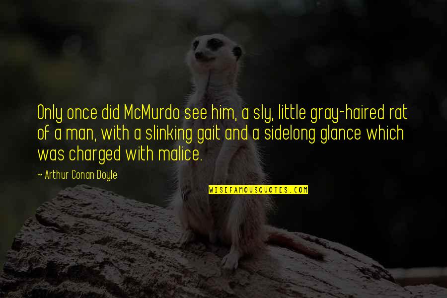 Sidelong Quotes By Arthur Conan Doyle: Only once did McMurdo see him, a sly,