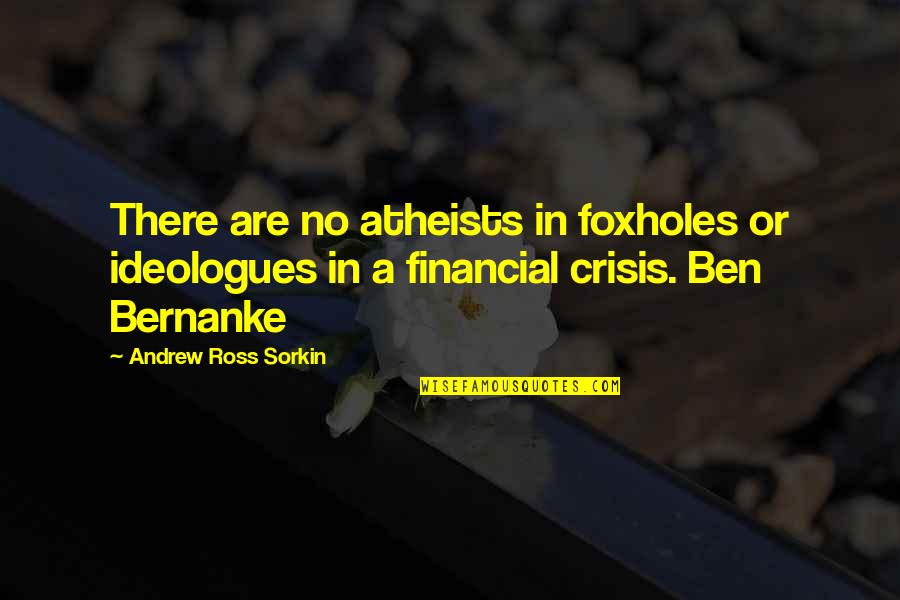 Sidenav Quotes By Andrew Ross Sorkin: There are no atheists in foxholes or ideologues Sidenav Quotes By Andrew Ross Sorkin: There are no atheists in foxholes or ideologues
