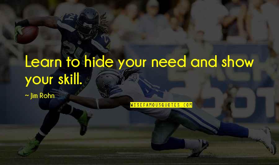 Sidener Quotes By Jim Rohn: Learn to hide your need and show your Sidener Quotes By Jim Rohn: Learn to hide your need and show your