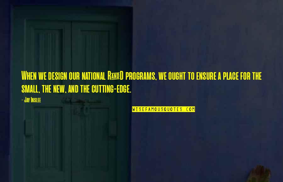 Sidenius Dinamarca Quotes By Jay Inslee: When we design our national R&D programs, we Sidenius Dinamarca Quotes By Jay Inslee: When we design our national R&D programs, we
