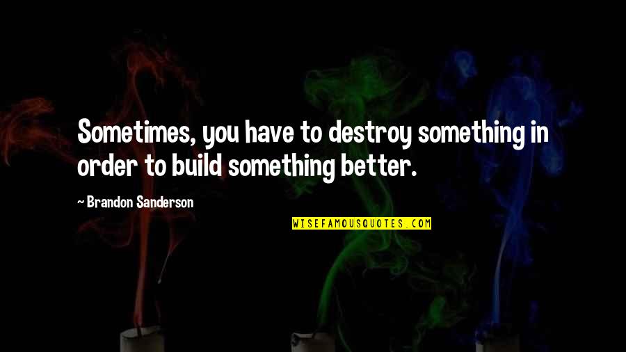 Sidenote Lil Quotes By Brandon Sanderson: Sometimes, you have to destroy something in order Sidenote Lil Quotes By Brandon Sanderson: Sometimes, you have to destroy something in order