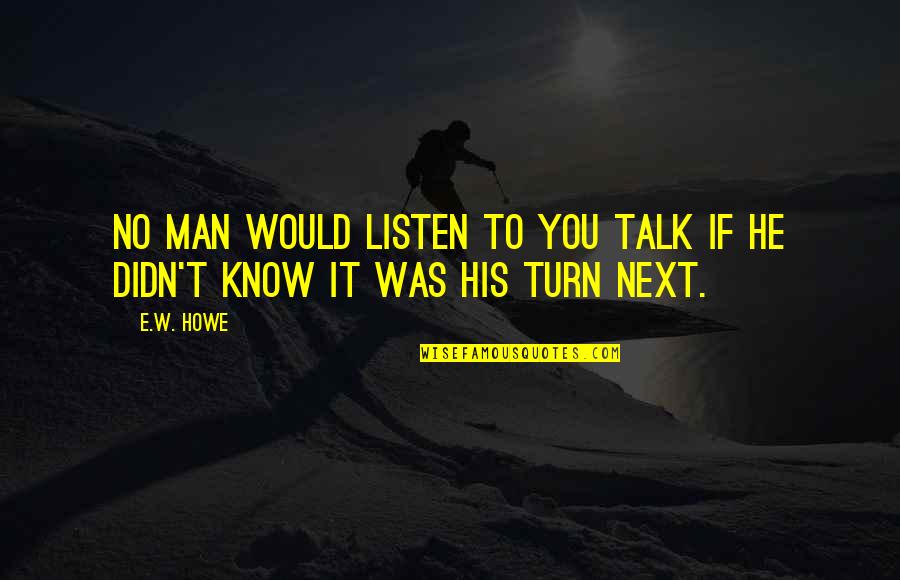 Sidenote Lil Quotes By E.W. Howe: No man would listen to you talk if