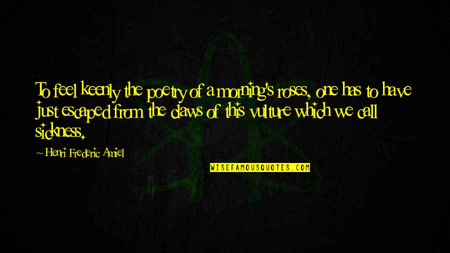 Siderail Quotes By Henri Frederic Amiel: To feel keenly the poetry of a morning's