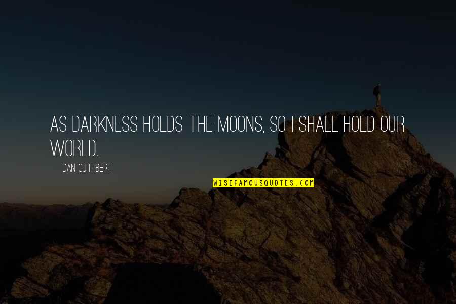 Sideral Quotes By Dan Cuthbert: As darkness holds the moons, so I shall Sideral Quotes By Dan Cuthbert: As darkness holds the moons, so I shall
