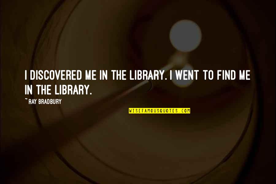 Sideration En Quotes By Ray Bradbury: I discovered me in the library. I went
