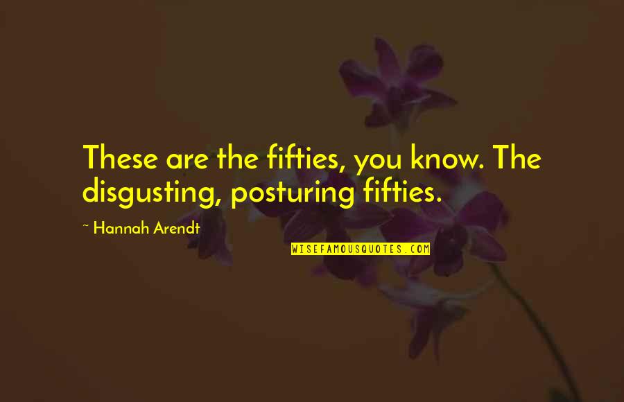 Sideridis Maryx Quotes By Hannah Arendt: These are the fifties, you know. The disgusting,