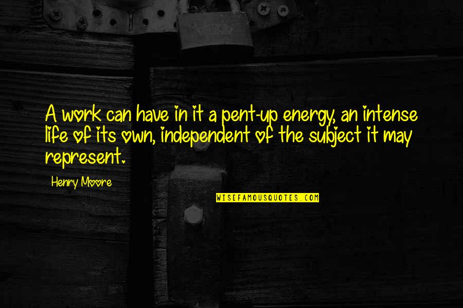 Sideridis Md Quotes By Henry Moore: A work can have in it a pent-up Sideridis Md Quotes By Henry Moore: A work can have in it a pent-up