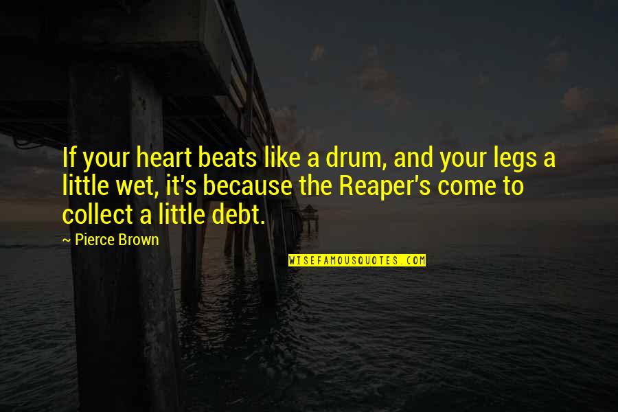 Sideridis Md Quotes By Pierce Brown: If your heart beats like a drum, and Sideridis Md Quotes By Pierce Brown: If your heart beats like a drum, and