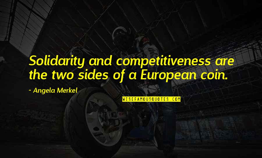 Sides Of A Coin Quotes By Angela Merkel: Solidarity and competitiveness are the two sides of