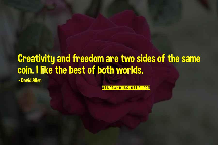 Sides Of A Coin Quotes By David Allen: Creativity and freedom are two sides of the Sides Of A Coin Quotes By David Allen: Creativity and freedom are two sides of the