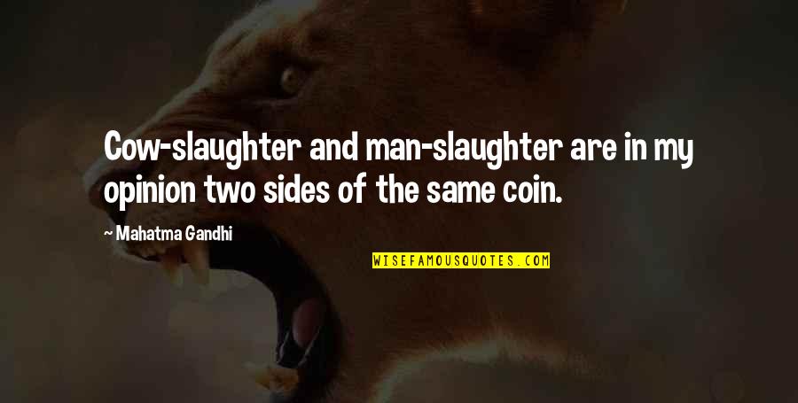 Sides Of A Coin Quotes By Mahatma Gandhi: Cow-slaughter and man-slaughter are in my opinion two