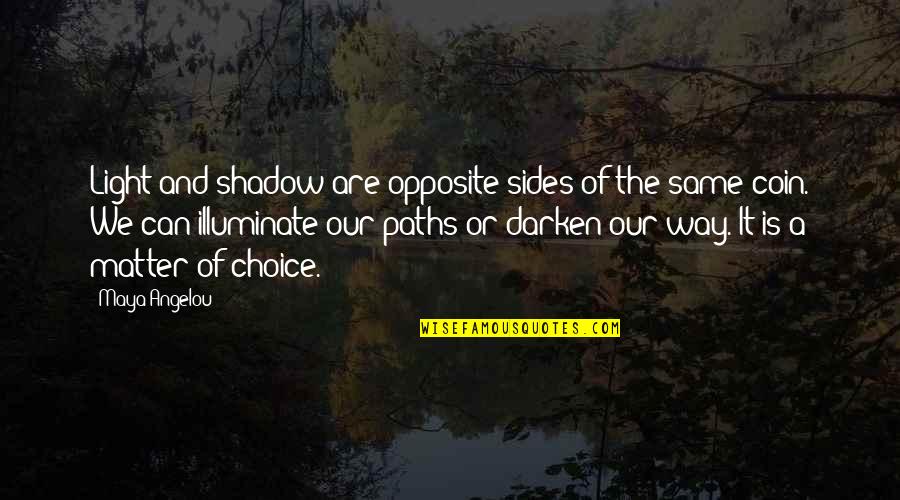 Sides Of A Coin Quotes By Maya Angelou: Light and shadow are opposite sides of the Sides Of A Coin Quotes By Maya Angelou: Light and shadow are opposite sides of the