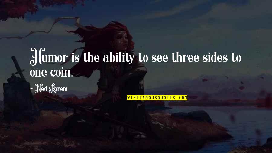 Sides Of A Coin Quotes By Ned Rorem: Humor is the ability to see three sides