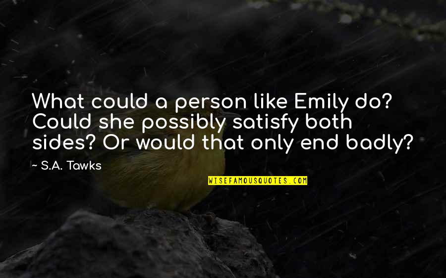 Sides Of A Person Quotes By S.A. Tawks: What could a person like Emily do? Could