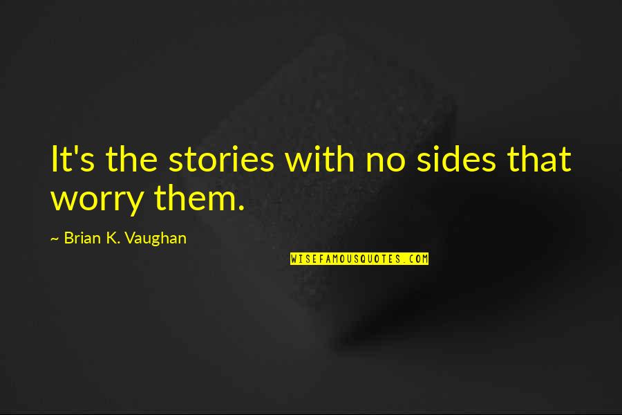Sides Of Stories Quotes By Brian K. Vaughan: It's the stories with no sides that worry