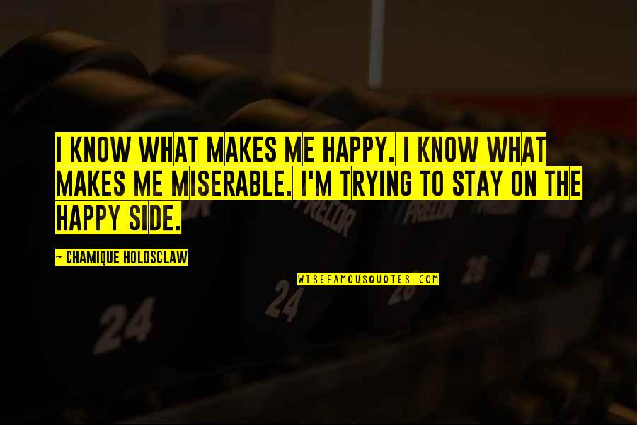 Sides Quotes By Chamique Holdsclaw: I know what makes me happy. I know