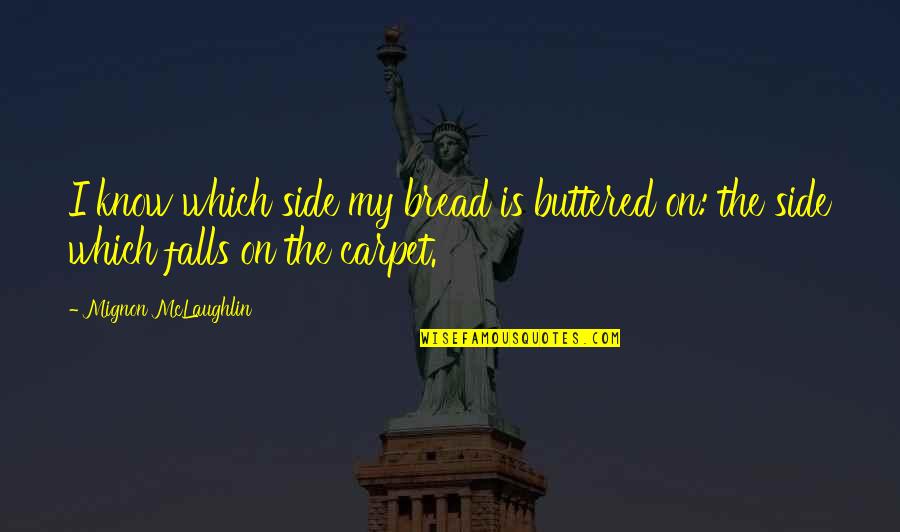 Sides Quotes By Mignon McLaughlin: I know which side my bread is buttered